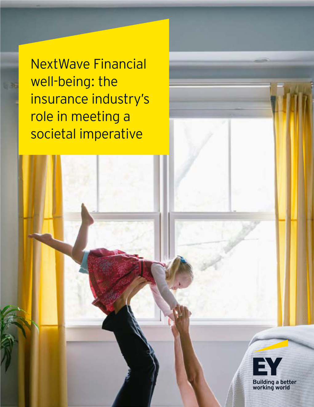 Nextwave Financial Well-Being: the Insurance Industry’S Role in Meeting a Societal Imperative Financial Well-Being: Everybody Wants It, but Few Know How to Achieve It