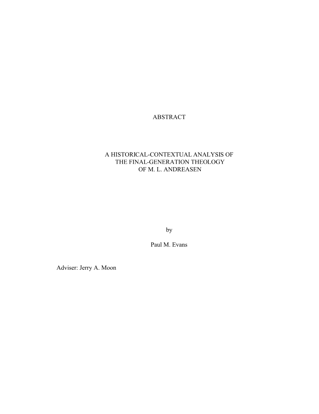 ABSTRACT a HISTORICAL-CONTEXTUAL ANALYSIS of the FINAL-GENERATION THEOLOGY of M. L. ANDREASEN by Paul M. Evans Adviser: Jerry A