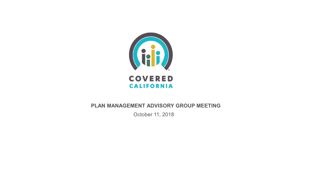 PLAN MANAGEMENT ADVISORY GROUP MEETING October 11, 2018 WELCOME and AGENDA REVIEW ROB SPECTOR, CHAIR PLAN MANAGEMENT ADVISORY GROUP