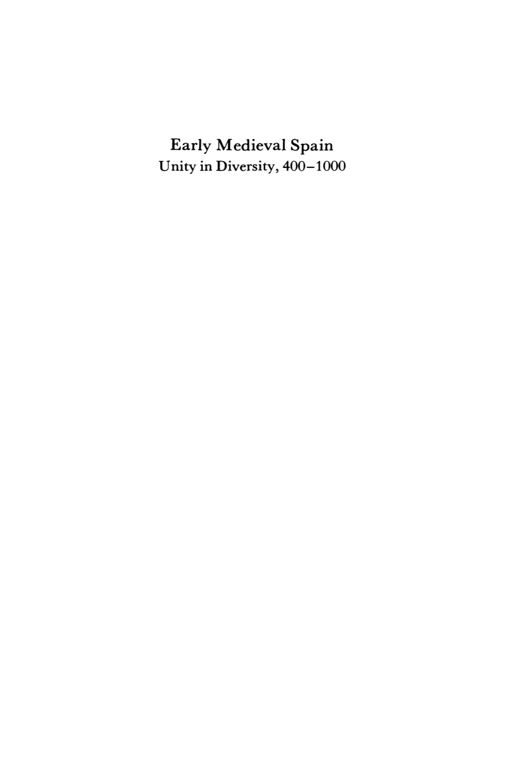 Early Medieval Spain Unity in Diversity, 400-1000 NEW STUDIES in MEDIEVAL HISTORY General Editor: Maurice Keen