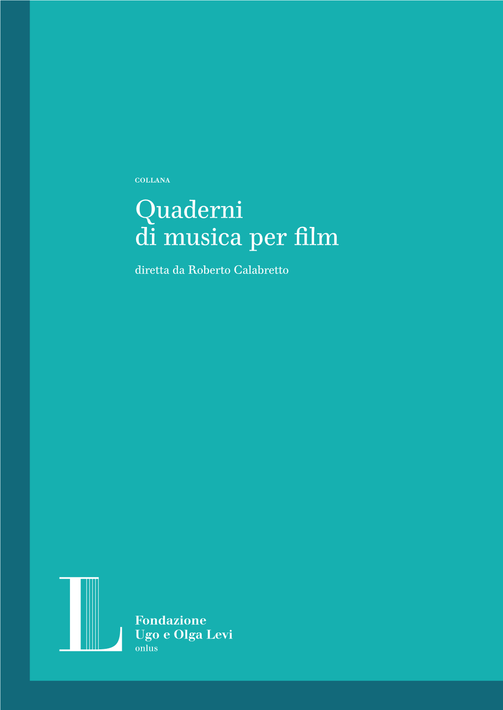 Quaderni Di Musica Per Film Diretta Da Roberto Calabretto FONDAZIONE UGO E OLGA LEVI PER GLI STUDI MUSICALI Quaderni Di Musica Per Film ONLUS