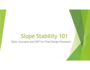 Slope Stability 101 Basic Concepts and NOT for Final Design Purposes! Slope Stability Analysis Basics
