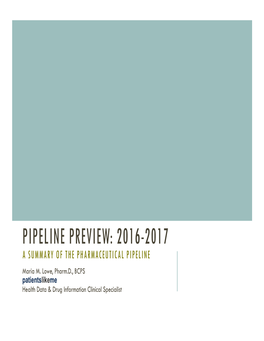 PIPELINE PREVIEW: 2016-2017 a SUMMARY of the PHARMACEUTICAL PIPELINE Maria M