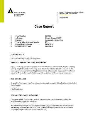 0195/14 2 Advertiser Cancer Council NSW 3 Product Community Awareness 4 Type of Advertisement / Media TV 5 Date of Determination 11/06/2014 6 DETERMINATION Dismissed
