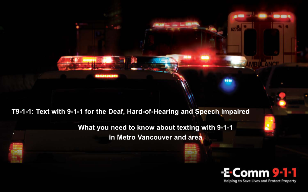 T9-1-1: Text with 9-1-1 for the Deaf, Hard-Of-Hearing and Speech Impaired What You Need to Know About Texting with 9-1-1 In