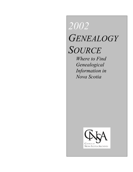 2002 GENEALOGY SOURCE Where to Find Genealogical Information in Nova Scotia Preface