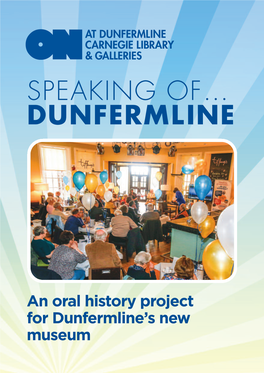 Speaking Of… Dunfermline” Was Launched in Autumn 2014 with Specially Recruited Volunteers Being Trained by the Scottish Oral History Centre