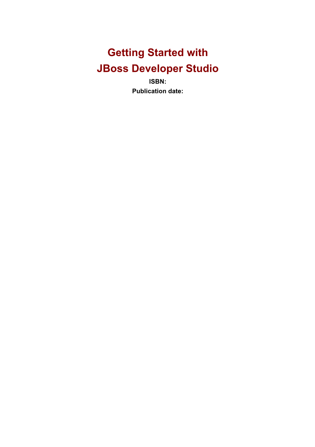 Getting Started with Jboss Developer Studio ISBN: Publication Date: Getting Started with Jboss Developer Studio