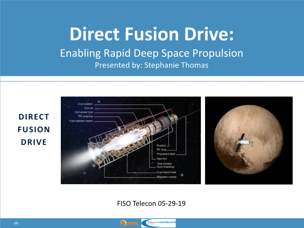 Direct Fusion Drive: Enabling Rapid Deep Space Propulsion Presented By: Stephanie Thomas