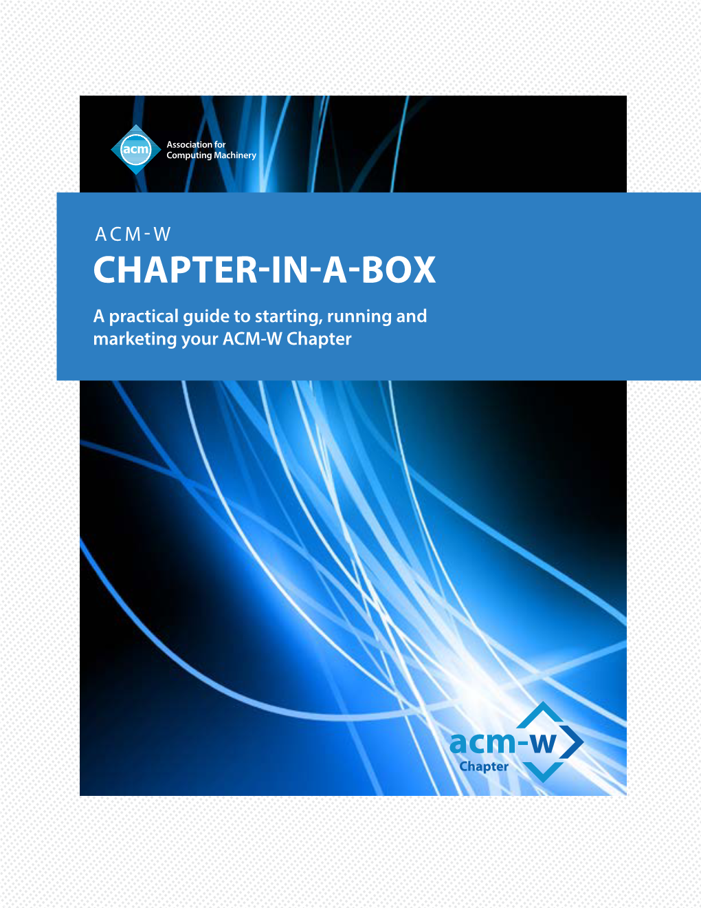 ACM-W CHAPTER-IN-A-BOX a Practical Guide to Starting, Running and Marketing Your ACM-W Chapter ACM-W CHAPTER-IN-A-BOX