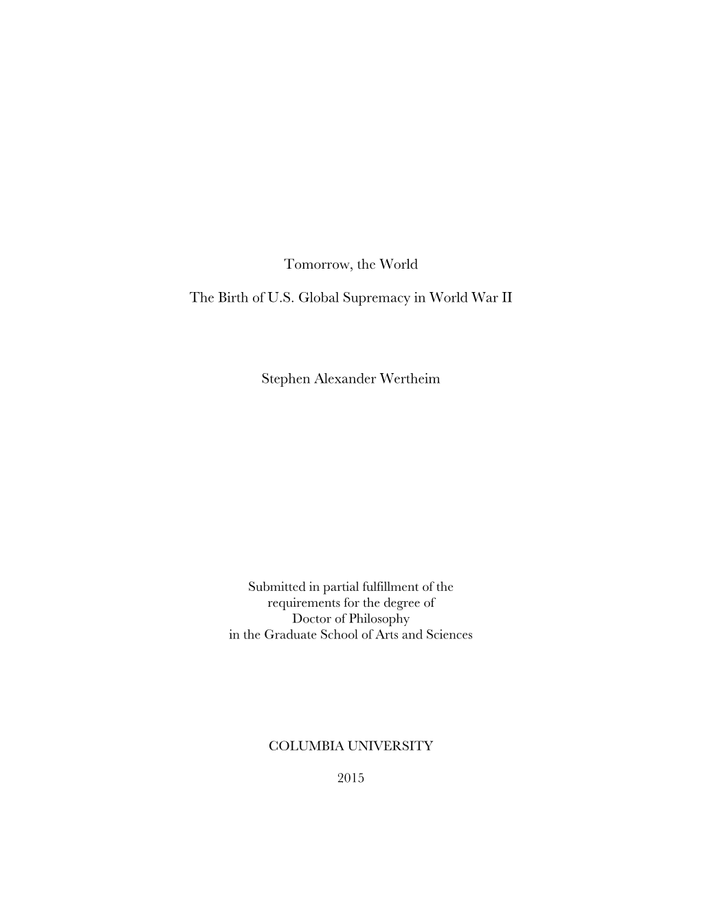 Tomorrow, the World the Birth of U.S. Global Supremacy in World War II Stephen Alexander Wertheim