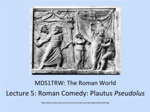 Lecture 5: Roman Comedy: Plautus Pseudolus