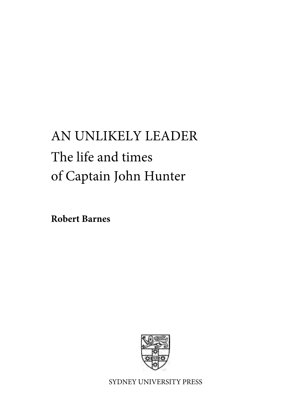 AN UNLIKELY LEADER the Life and Times of Captain John Hunter