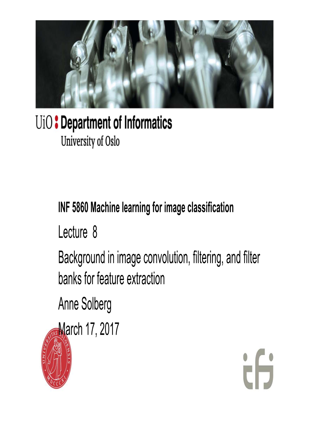 Lecture 8 Background in Image Convolution, Filtering, and Filter Banks for Feature Extraction Anne Solberg March 17, 2017 Today