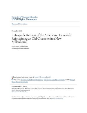 Retrograde Returns of the American Housewife: Reimagining an Old Character in a New Millennium Ruth Emelia Wollersheim University of Wisconsin-Milwaukee