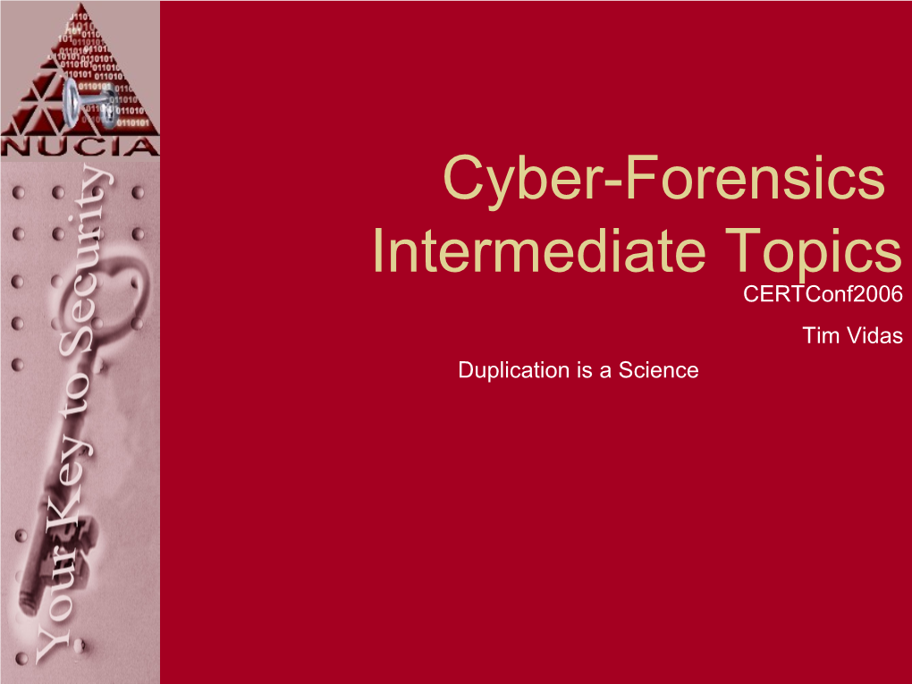 Cyber-Forensics Intermediate Topics Certconf2006 Tim Vidas Duplication Is a Science Who Am I?