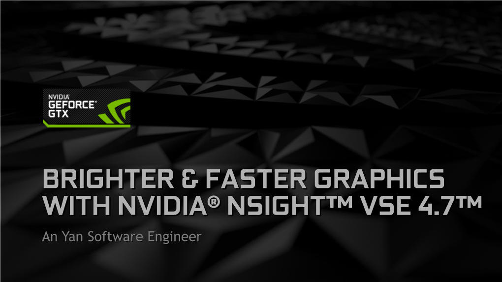 Brighter & Faster Graphics with Nvidia® Nsight™ Vse 4.7™