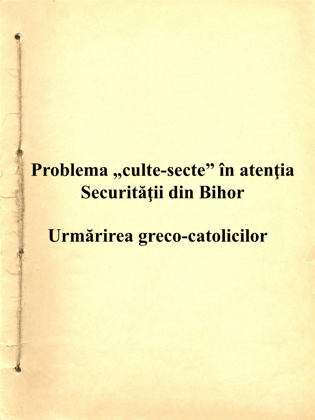 „Culte-Secte” În Atenţia Securităţii Din Bihor Urmărirea Greco-Catolicilor