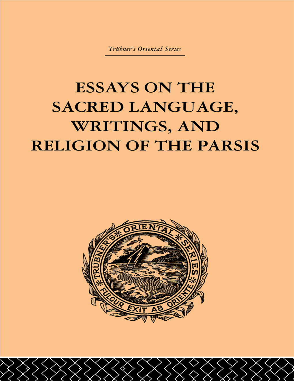 ESSAYS on the SACRED LANGUAGE, WRITINGS, and RELIGION of the PARSIS Triibner's Oriental Series
