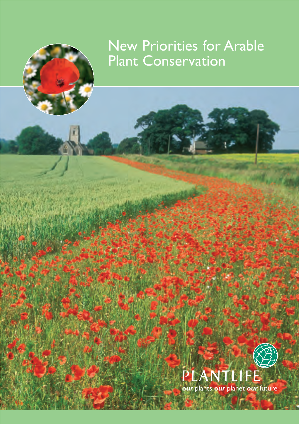 New Priorities for Arable Plant Conservation FRONT COVER PHOTOGRAPH: by CHRIS KNIGHTS/ARDEA.COM DESIGN by RJPDESIGN.CO.UK NEW PRIORITIES for ARABLE PLANT CONSERVATION