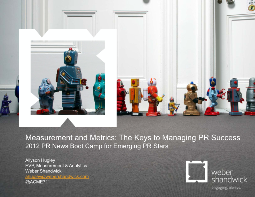 Measurement and Metrics: the Keys to Managing PR Success 2012 PR News Boot Camp for Emerging PR Stars