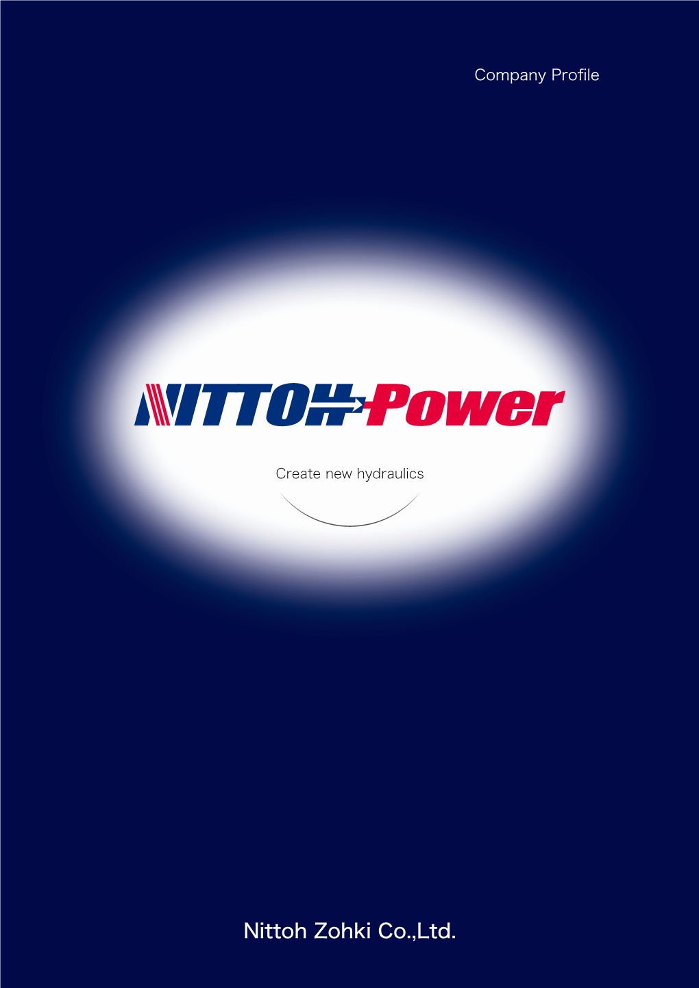 Nittoh Zohki Co.,Ltd. Nittoh Zohki Will Continue to Be a Company That Enriches People and Society by Creating a New "Hydraulic Culture" with Customers