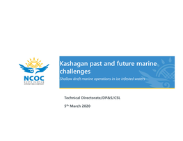 Kashagan Past and Future Marine Challenges Shallow Draft Marine Operations in Ice Infested Waters