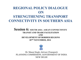 Session 6: SOUTH ASIA –ASEAN CONNECTIVITY TRANSIT and TRADE FACILITATION and DEVELOPMENT of BORDER REGIONS 20TH NOVEMBER, 2014