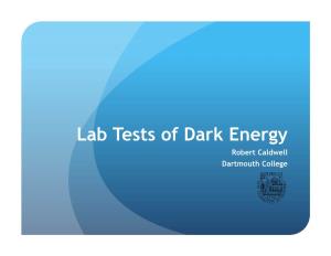 Lab Tests of Dark Energy Robert Caldwell Dartmouth College Dark Energy Accelerates the Universe