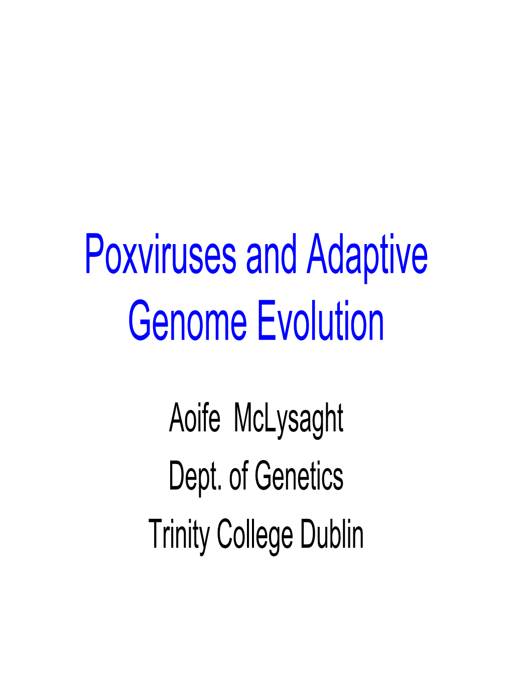 Aoife Mclysaght Dept. of Genetics Trinity College Dublin • Evolution of Genome Arrangement