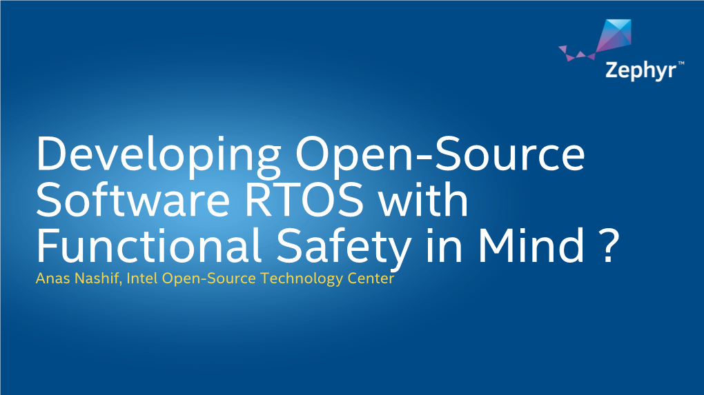 Developing Open-Source Software RTOS with Functional Safety in Mind ? Anas Nashif, Intel Open-Source Technology Center Disclaimer