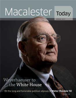 Weyerhaeuser to the White House on the Long and Honorable Political Odyssey of Walter Mondale ’50 PAGE 18 Macalester Today SPRING 2017