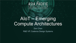 Aiot – Emerging Compute Architectures Don Chan R&D VP, Cadence Design Systems Panelist • Alan Gatherer, SVP & CTO of Baseband Soc, Futurewei Technologies