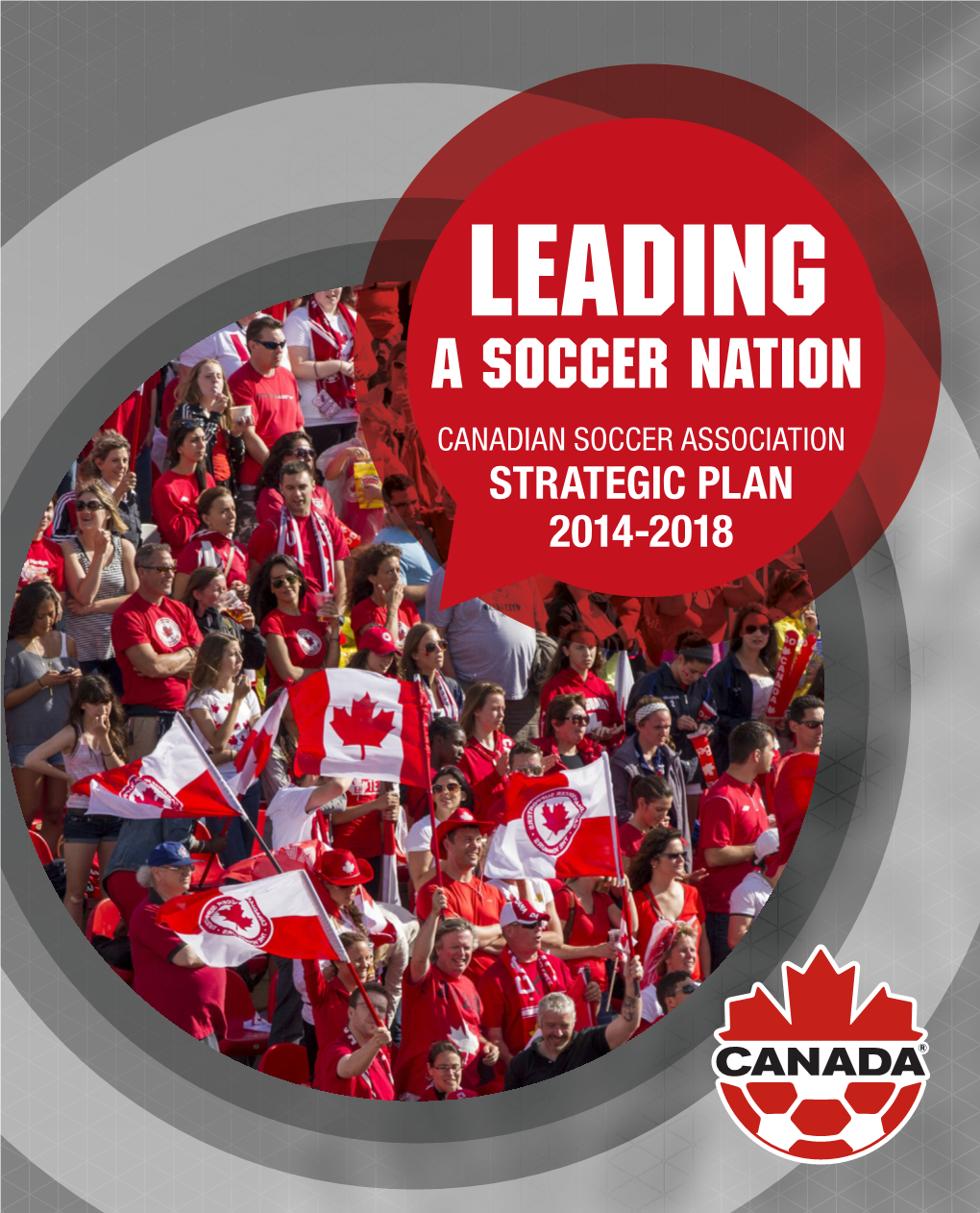 Leading a Soccer Nation Canadian Soccer Association Strategic Plan 2014-2018 Writing the Next Chapter – Together Finding Our Focus