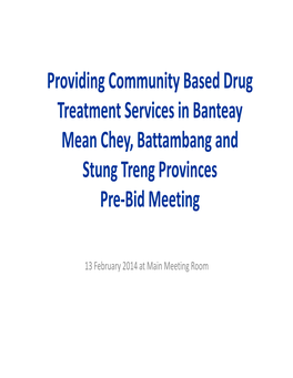 Providing Community Based Drug Treatment Services in Banteay Mean Chey, Battambang and Stung Treng Provinces Pre-Bid Meeting