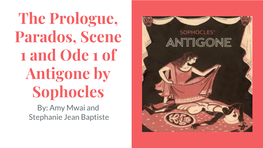 The Prologue, Parados, Scene 1 and Ode 1 of Antigone by Sophocles By: Amy Mwai and Stephanie Jean Baptiste Key Terms Ode