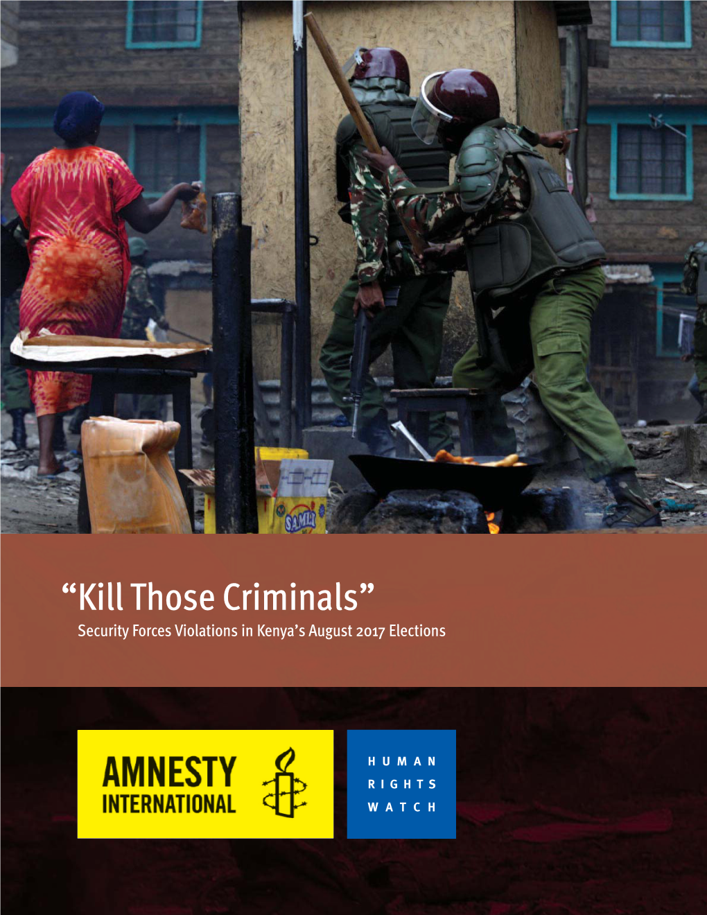 “Kill Those Criminals” Security Forces Violations in Kenya's August 2017