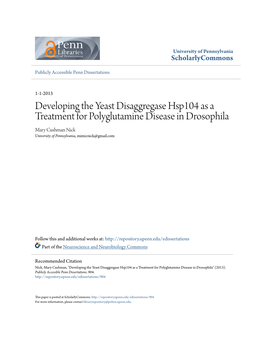 Developing the Yeast Disaggregase Hsp104 As a Treatment for Polyglutamine Disease in Drosophila Mary Cushman Nick University of Pennsylvania, Mimicnick@Gmail.Com