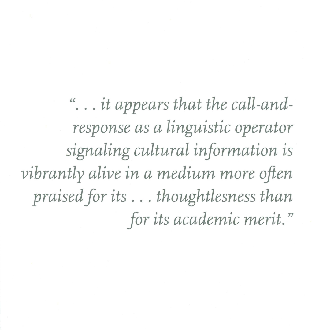 It Appears That the Call-And- Response As a Linguistic Operator Signaling Cultural Information Is Vibrantly Alive in a Medium More Often Praised for Its