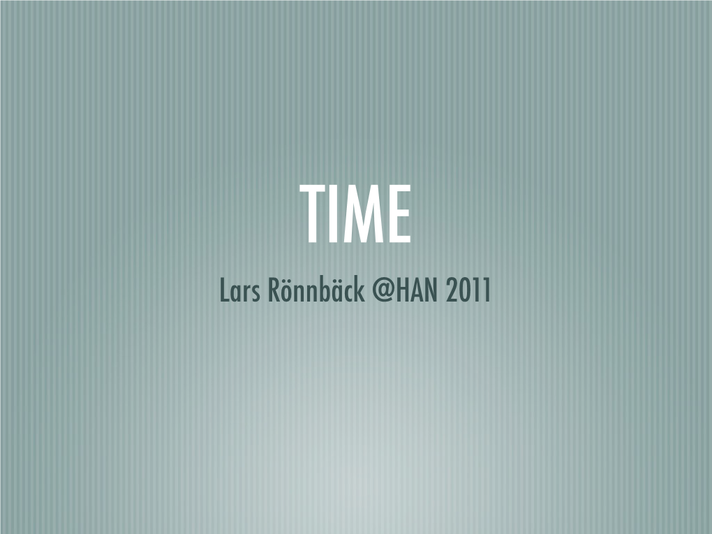 Lars Rönnbäck @HAN 2011 What Is Time?