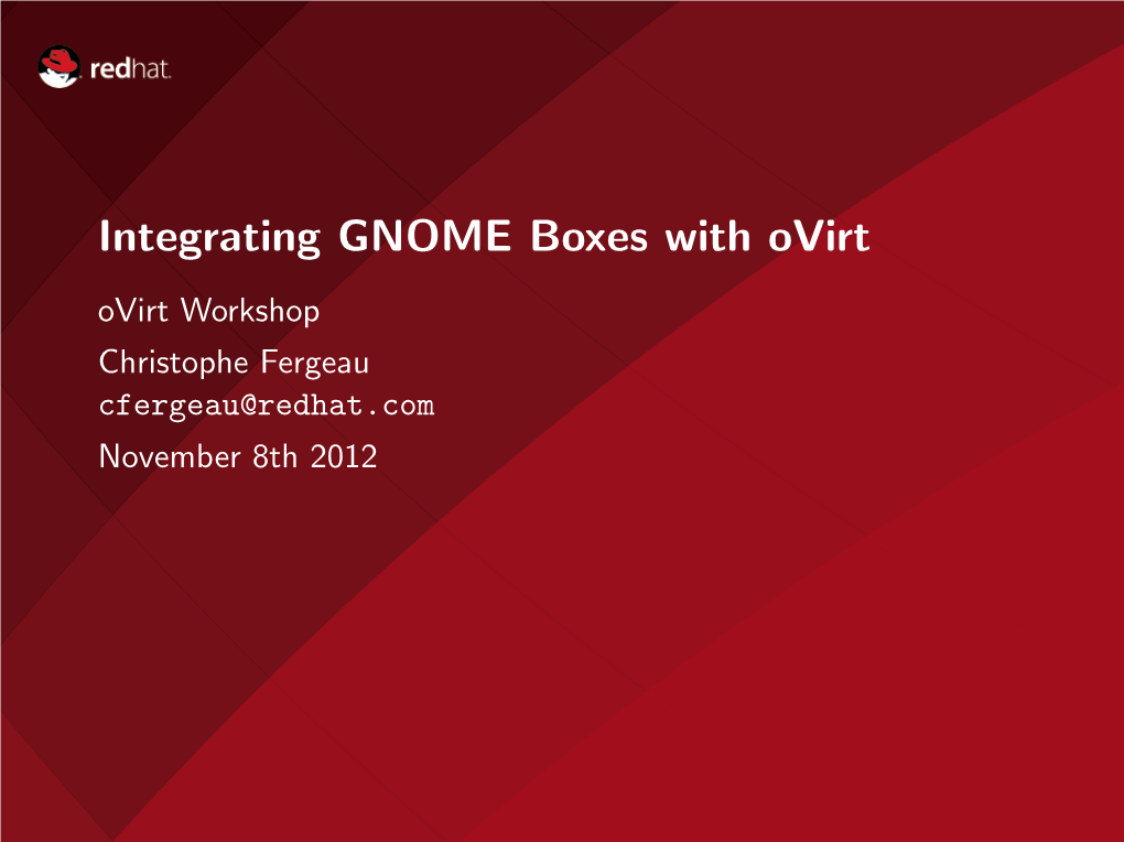 Integrating GNOME Boxes with Ovirt Ovirt Workshop Christophe Fergeau Cfergeau@Redhat.Com November 8Th 2012 What Is GNOME Boxes?