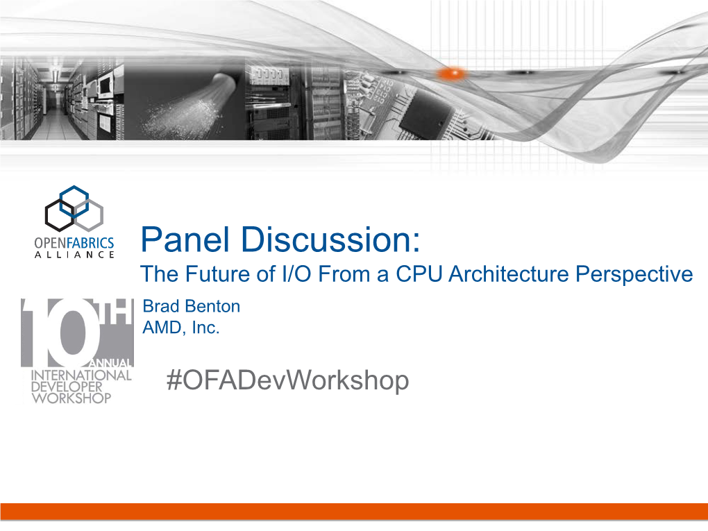 Panel Discussion: the Future of I/O from a CPU Architecture Perspective Brad Benton AMD, Inc