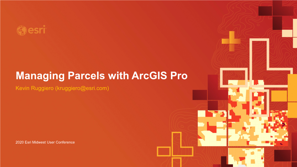 Managing Parcels with Arcgis Pro Kevin Ruggiero (Kruggiero@Esri.Com)