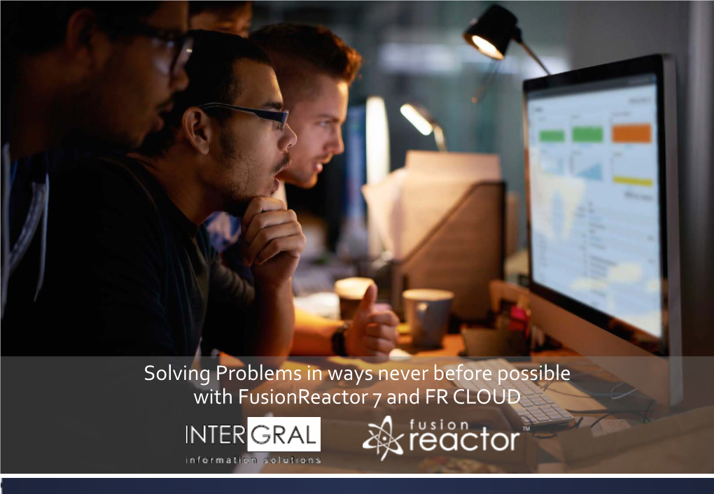 Solving Problems in Ways Never Before Possible with Fusionreactor 7 and FR CLOUD Introductions