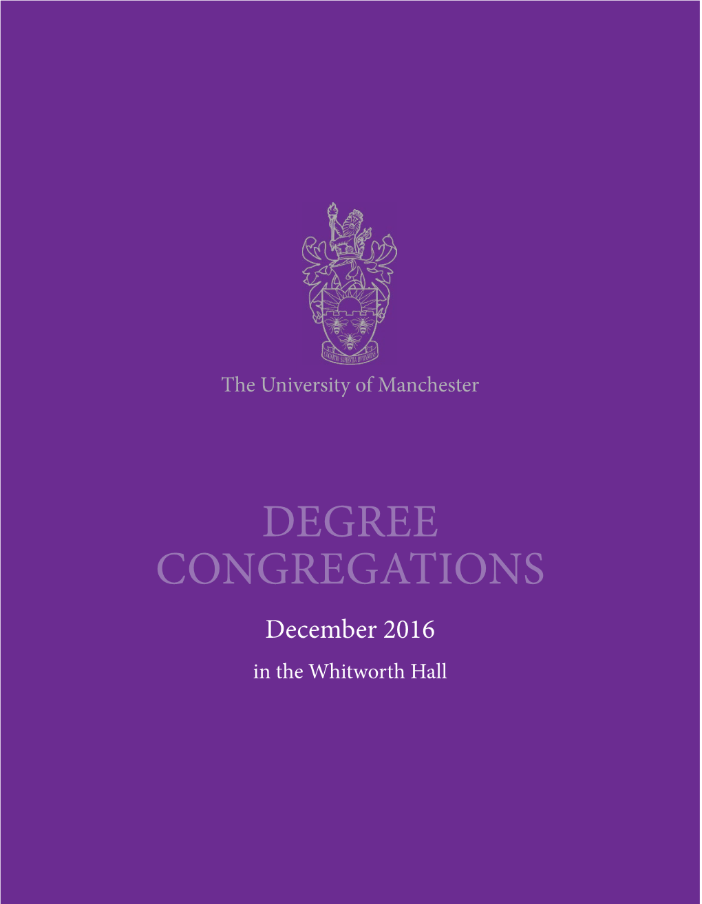 Degree Congregations December 2016 in the Whitworth Hall Congratulations from the President and Vice-Chancellor