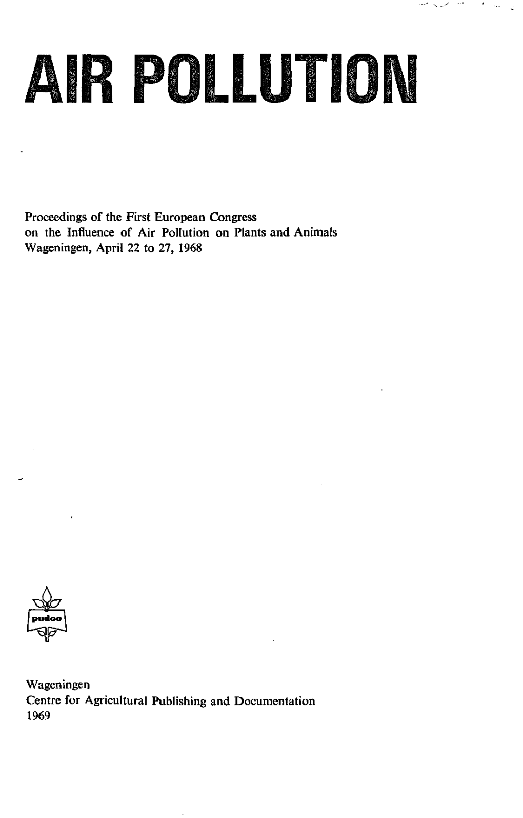 Proceedings of the First European Congress on the Influence of Air Pollution on Plants and Animals Wageningen, April 22 to 27, 1968
