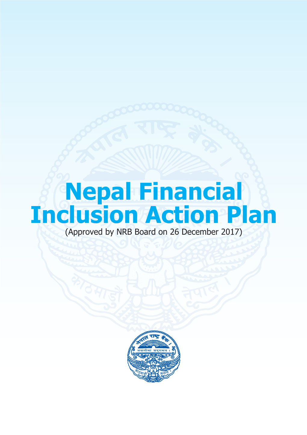 Nepal Financial Inclusion Action Plan (Approved by NRB Board on 26 December 2017) Nepal Financial Inclusion Action Plan (Approved by NRB Board on 26 December 2017)