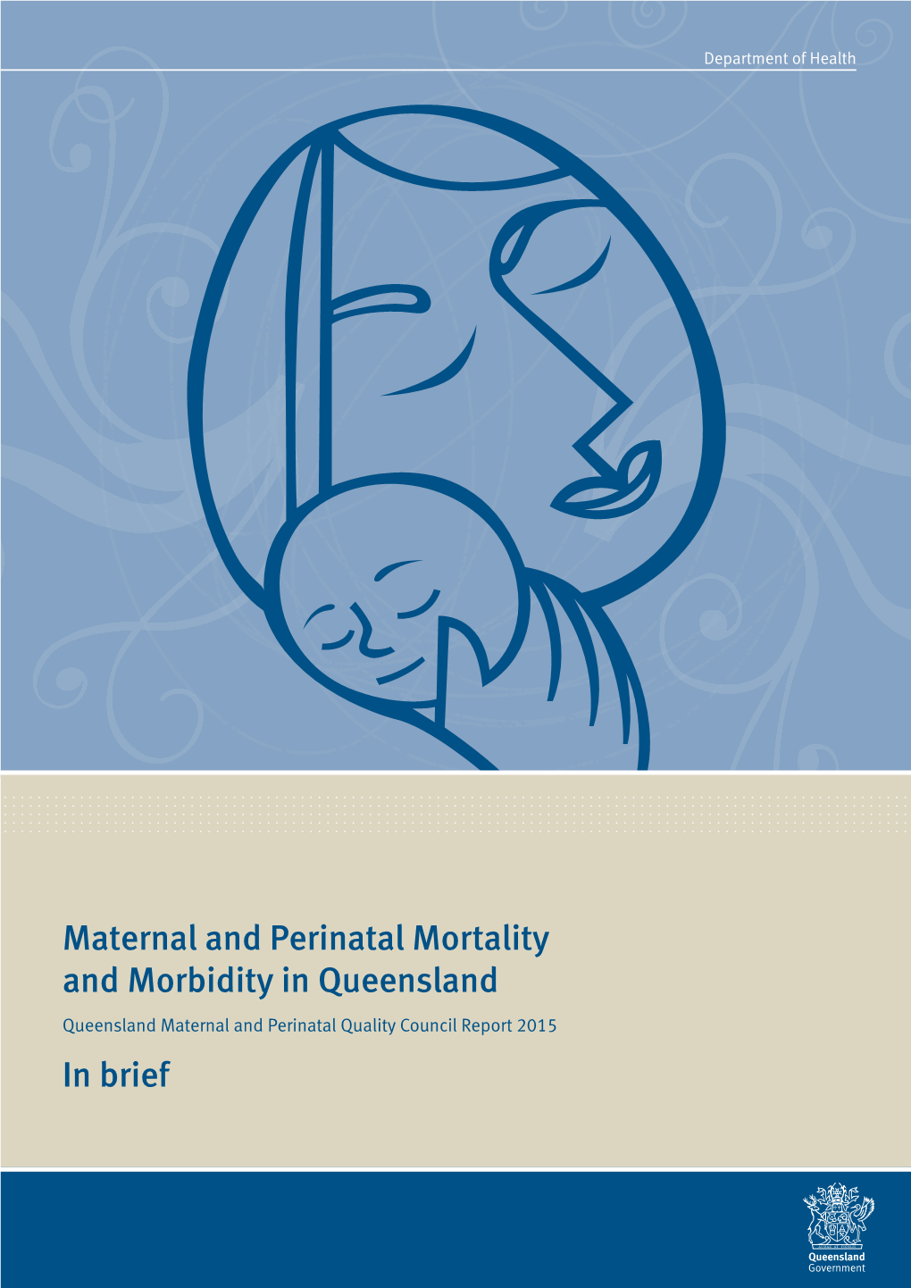 Maternal and Perinatal Mortality and Morbidity in Queensland Queensland Maternal and Perinatal Quality Council Report 2015 in Brief