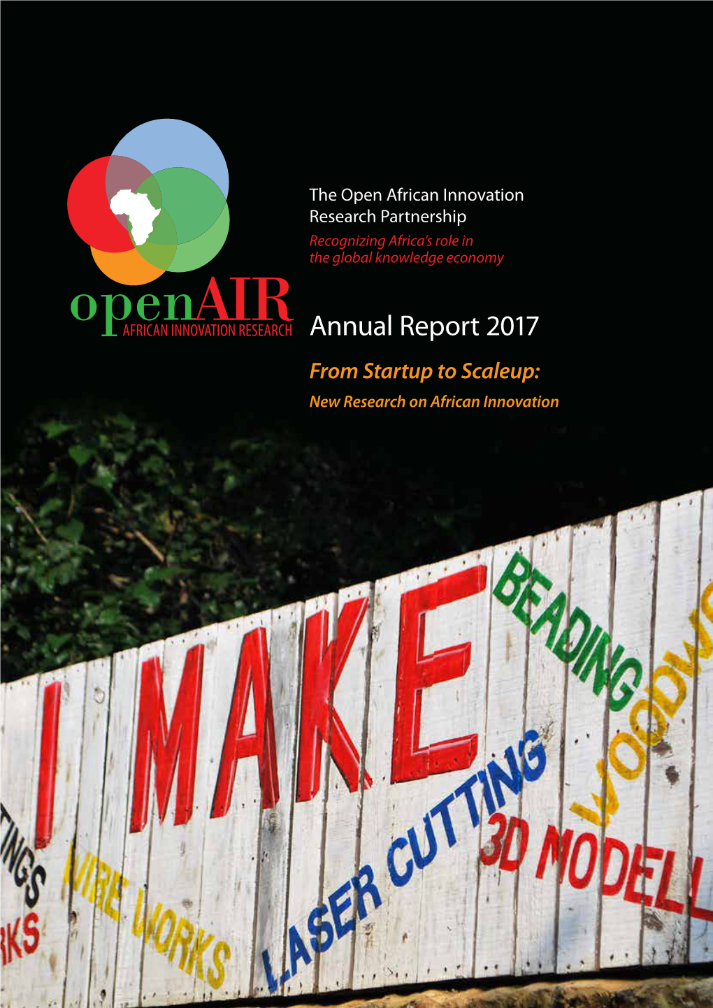 Annual Report 2017 from Startup to Scaleup: New Research on African Innovation Open African Innovation Research Partnership Annual Report 2017 Contents