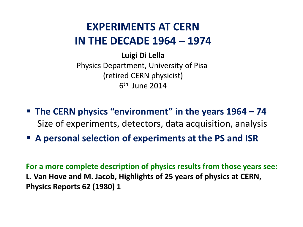 EXPERIMENTS at CERN in the DECADE 1964 – 1974 Luigi Di Lella Physics Department, University of Pisa (Retired CERN Physicist) 6Th June 2014